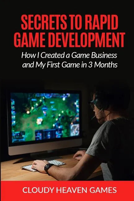 Secrets to Rapid Game Development: Secrets to Rapid Game Development: How I Created a Game Business and My First Game in 3 Months - Paperback