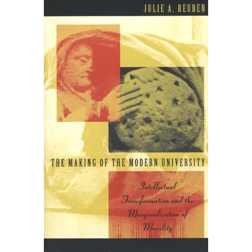 The Making of the Modern University: Intellectual Transformation and the Marginalization of Morality - Paperback