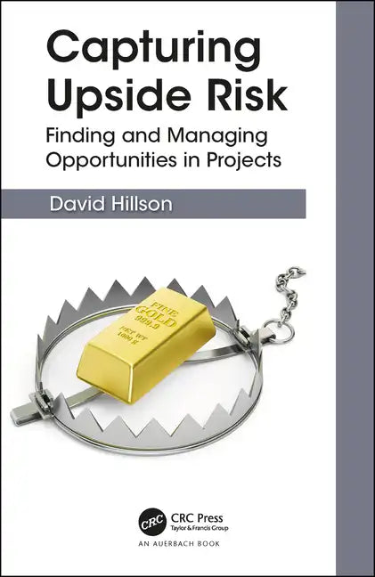 Capturing Upside Risk: Finding and Managing Opportunities in Projects - Hardcover