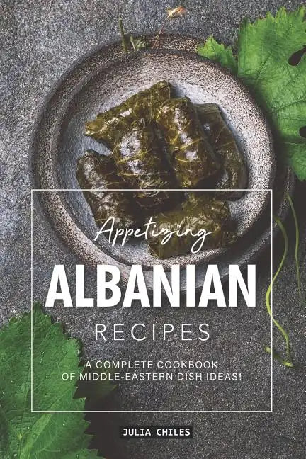 Appetizing Albanian Recipes: A Complete Cookbook of Middle-Eastern Dish Ideas! - Paperback