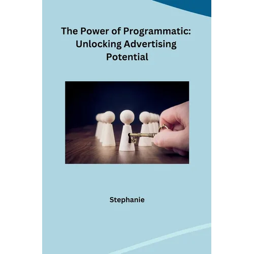 The Power of Programmatic: Unlocking Advertising Potential - Paperback