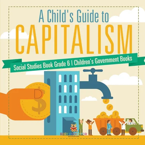 A Child's Guide to Capitalism - Social Studies Book Grade 6 Children's Government Books - Paperback