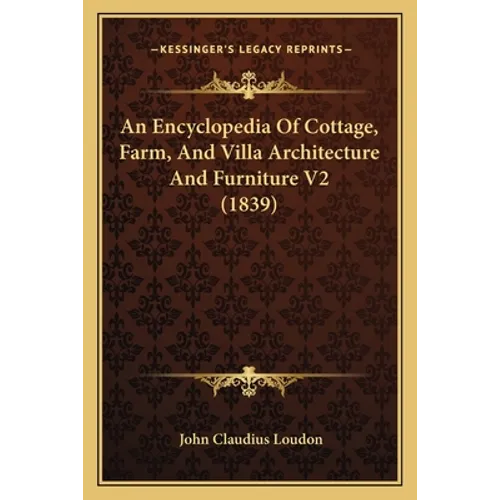 An Encyclopedia Of Cottage, Farm, And Villa Architecture And Furniture V2 (1839) - Paperback