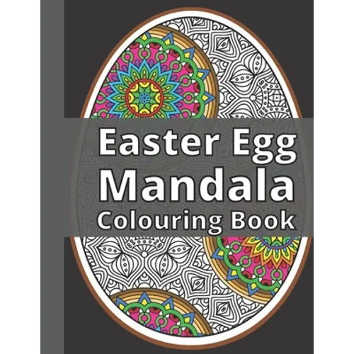Easter Egg Mandala Colouring Book: Fun and Relaxing Coloring Book Full of Beautiful and Unique Mandalas Geometric Patterns Perfect Gift Idea - Paperback