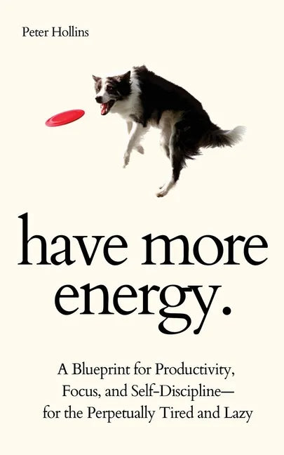 Have More Energy. A Blueprint for Productivity, Focus, and Self-Discipline-for the Perpetually Tired and Lazy - Paperback