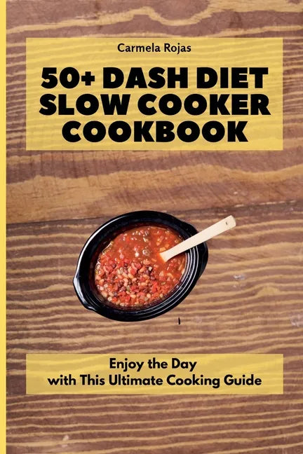 50+ Dash Diet Slow Cooker Cookbook: Enjoy the Day with This Ultimate Cooking Guide - Paperback