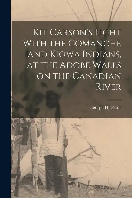 Kit Carson's Fight With the Comanche and Kiowa Indians, at the Adobe Walls on the Canadian River - Paperback