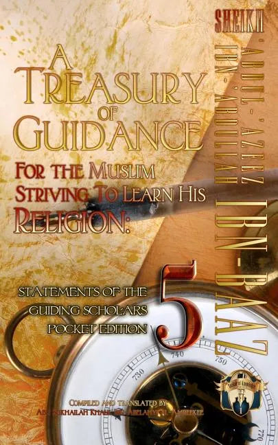 A Treasury of Guidance For the Muslim Striving to Learn his Religion: Sheikh 'Abdul-'Azeez Ibn 'Abdullah Ibn Baaz: Statements of the Guiding Scholars - Paperback