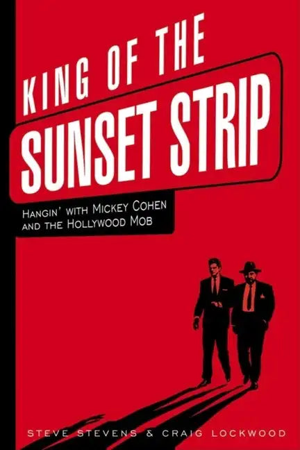 King of the Sunset Strip: Hangin' with Mickey Cohen and the Hollywood Mob - Hardcover
