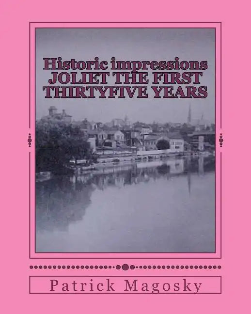 Historic impressions JOLIET THE FIRST THIRTYFIVE YEARS - Paperback