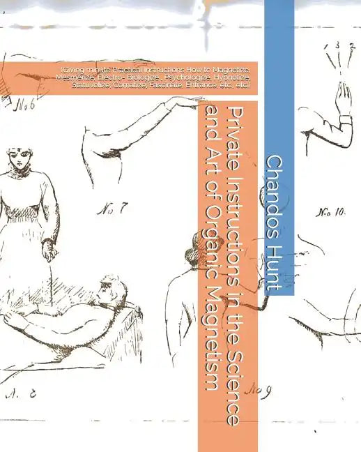 Private Instructions in the Science and Art of Organic Magnetism: (Giving minute Practical Instructions How to Magnetize, Mesmerize, Electro- Biologiz - Paperback