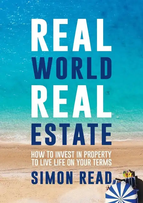 Real World Real Estate: How to invest in property to live life on your terms - Paperback