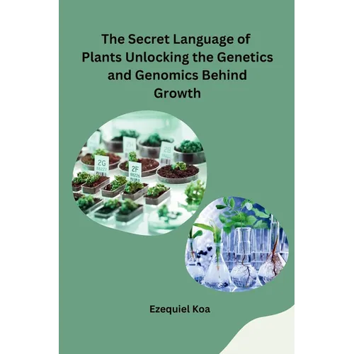 The Secret Language of Plants Unlocking the Genetics and Genomics Behind Growth - Paperback