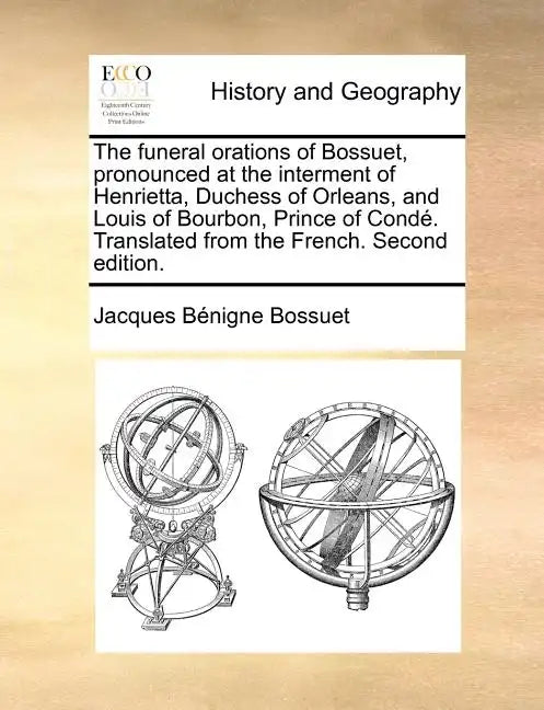 The Funeral Orations of Bossuet, Pronounced at the Interment of Henrietta, Duchess of Orleans, and Louis of Bourbon, Prince of Conde. Translated from - Paperback
