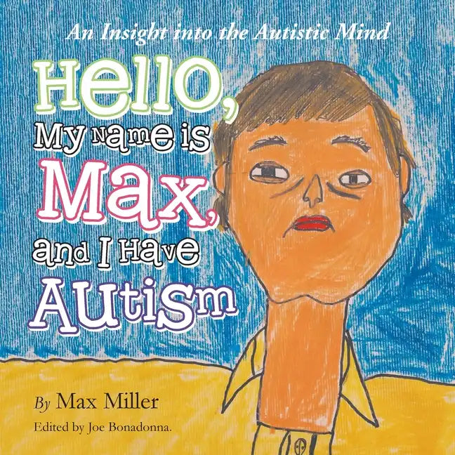 Hello, My Name Is Max and I Have Autism: An Insight into the Autistic Mind - Paperback