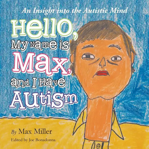 Hello, My Name Is Max and I Have Autism: An Insight into the Autistic Mind - Paperback