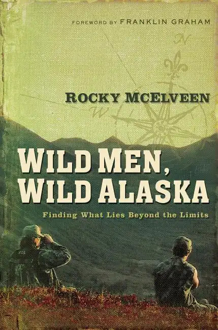 Wild Men, Wild Alaska: Finding What Lies Beyond the Limits - Paperback