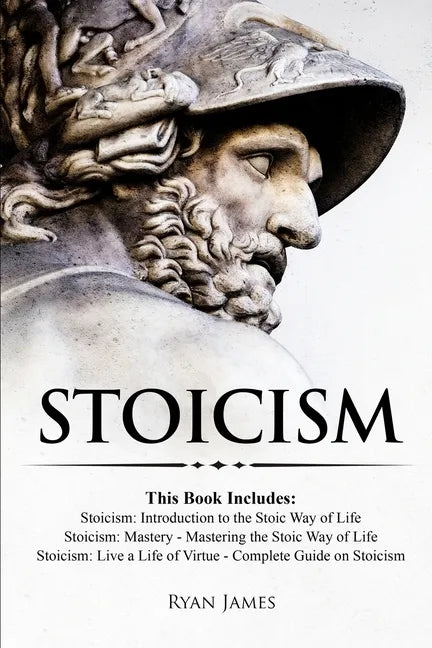 Stoicism: 3 Books in One - Stoicism: Introduction to the Stoic Way of Life, Stoicism Mastery: Mastering the Stoic Way of Life, Stoicism: Live a Life . - Paperback