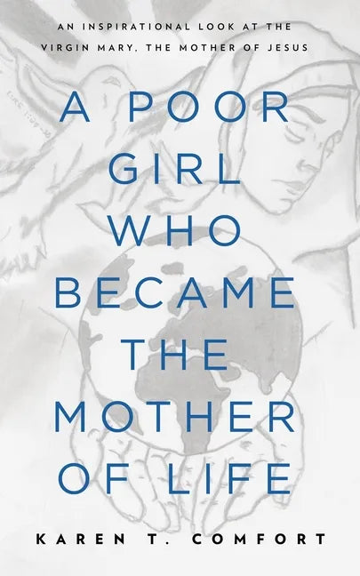 A Poor Girl Who Became the Mother of Life: An Inspirational Look at the Virgin Mary, the Mother of Jesus - Paperback
