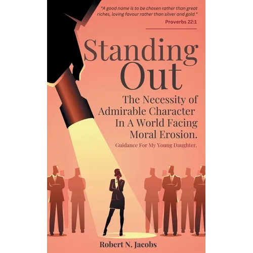 Standing Out: The Necessity of Admirable Character In A World Facing Moral Erosion - Paperback