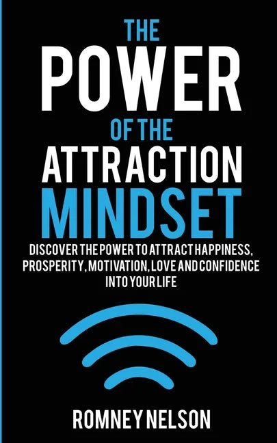The Power of the Attraction Mindset: Discover the Power to Attract Happiness, Prosperity, Motivation, Love and Confidence Into Your Life - Paperback