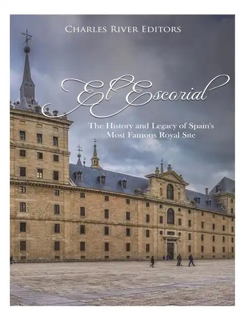 El Escorial: The History and Legacy of Spain's Most Famous Royal Site - Paperback