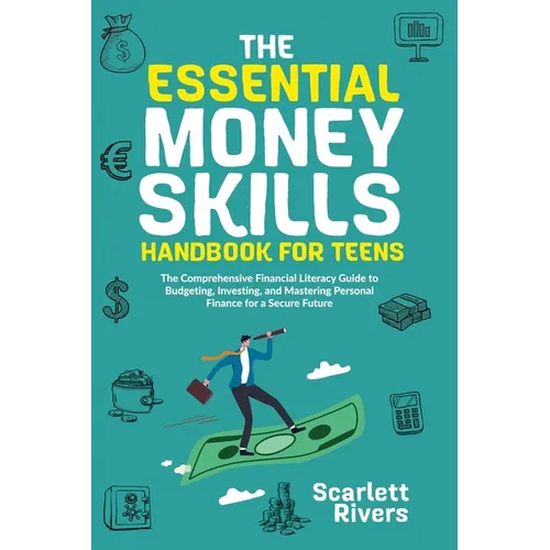 The Essential Money Skills Handbook for Teens: The Comprehensive Financial Literacy Guide to Budgeting, Investing, and Mastering Personal Finance for - Paperback