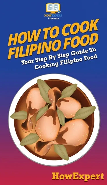 How To Cook Filipino Food: Your Step By Step Guide To Cooking Filipino Food - Hardcover