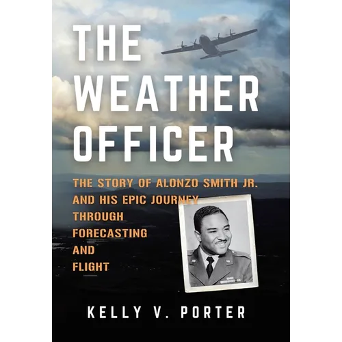The Weather Officer: The Story of Alonzo Smith Jr. and His Epic Journey Through Forecasting and Flight - Hardcover