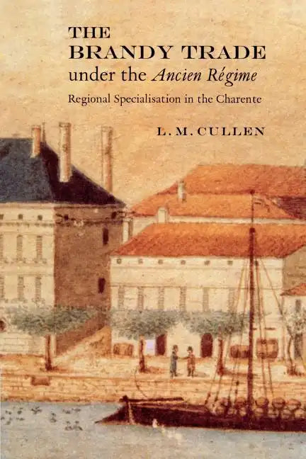 The Brandy Trade Under the Ancien Régime: Regional Specialisation in the Charente - Paperback
