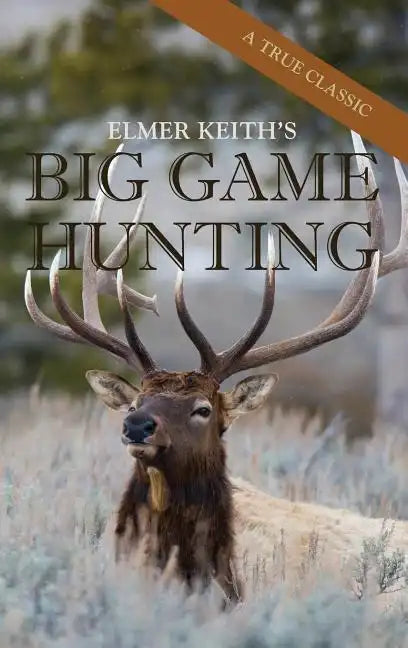Elmer Keith's Big Game Hunting - Hardcover