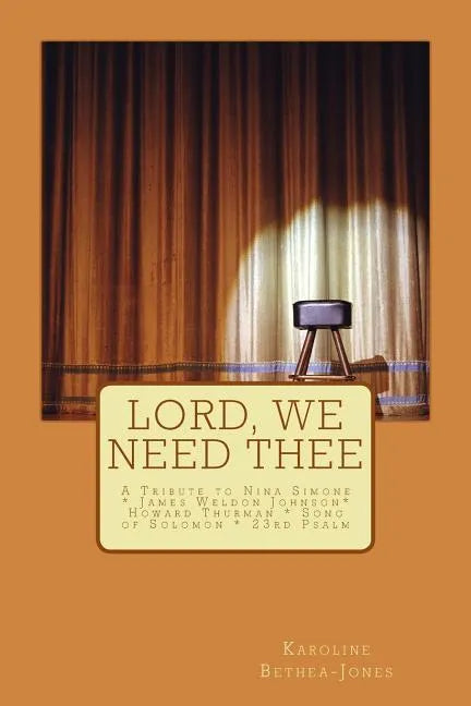 Lord, We Need Thee: A Tribute to Nina Simone * James Weldon * Howard Thurman * Song of Solomon - Paperback