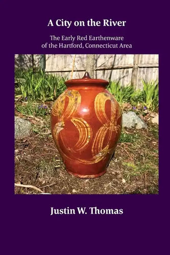 A City on the River: The Early Red Earthenware of the Hartford, Connecticut Area - Paperback