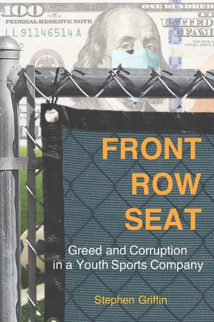 Front Row Seat: Greed and Corruption in a Youth Sports Company - Paperback