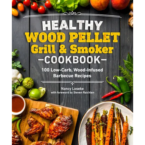 Healthy Wood Pellet Grill & Smoker Cookbook: 100 Low-Carb Wood-Infused Barbecue Recipes - Paperback