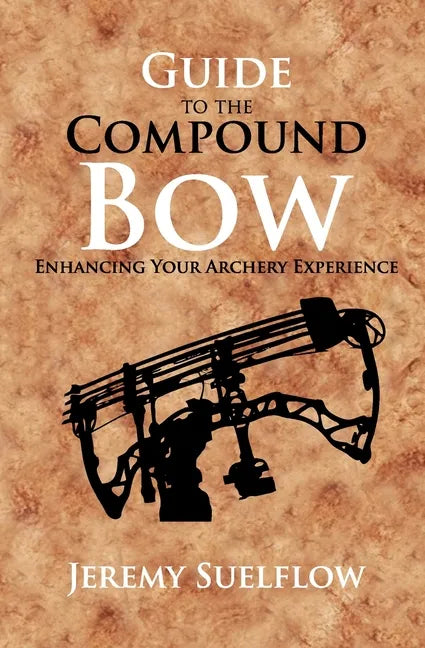 Guide to the Compound Bow: Enhancing Your Archery Experience - Paperback