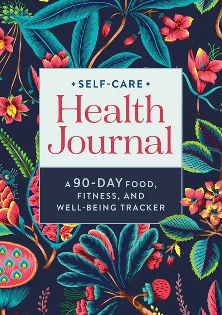 Self-Care Health Journal: A 90-Day Food, Fitness, and Well-Being Tracker - Paperback