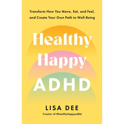 Healthy Happy ADHD: Transform How You Move, Eat, and Feel, and Create Your Own Path to Well-Being - Paperback