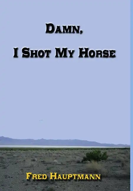 Damn, I Shot My Horse - Hardcover