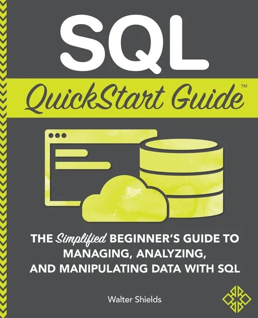 SQL QuickStart Guide: The Simplified Beginner's Guide to Managing, Analyzing, and Manipulating Data With SQL - Paperback