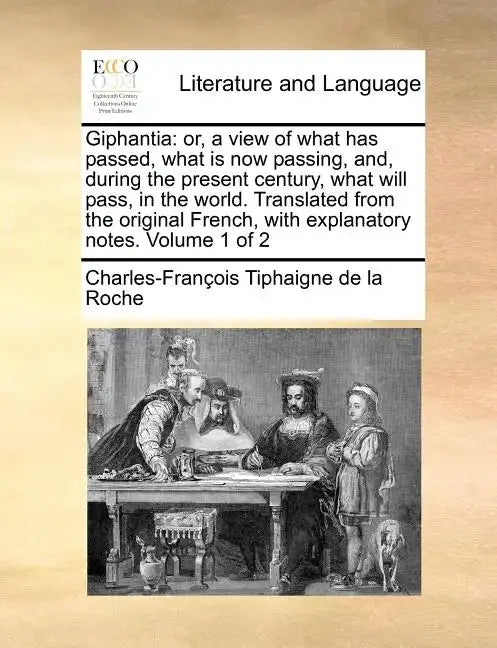 Giphantia: or, a view of what has passed, what is now passing, and, during the present century, what will pass, in the world. Translated from the orig - Paperback