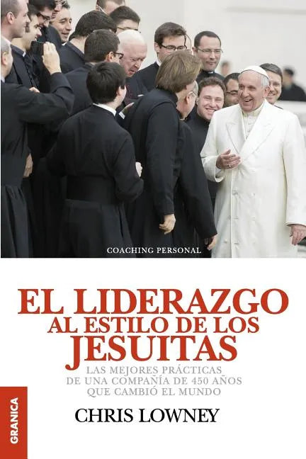 El Liderazgo Al Estilo de Los Jesuitas: Las mejores prácticas de una compañía de 450 años que cambió el mundo - Paperback