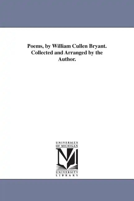 Poems, by William Cullen Bryant. Collected and Arranged by the Author. - Paperback