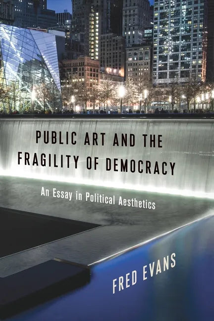 Public Art and the Fragility of Democracy: An Essay in Political Aesthetics - Paperback