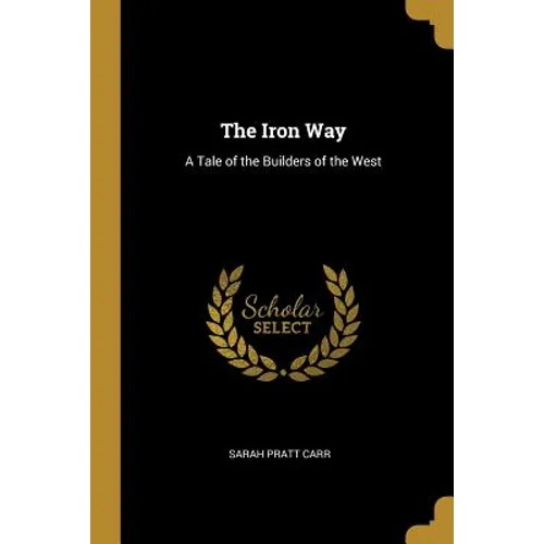 The Iron Way: A Tale of the Builders of the West - Paperback