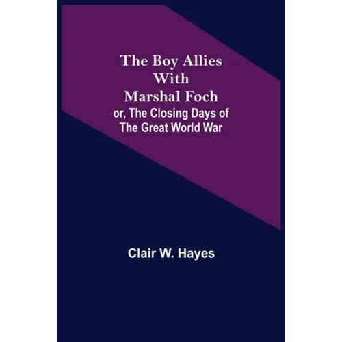The Boy Allies with Marshal Foch; or, The Closing Days of the Great World War - Paperback