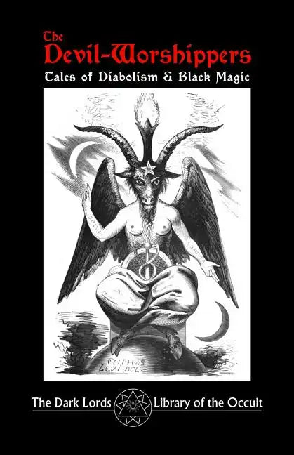 The Devil-Worshippers: Tales of Diabolism and Black Magic - Paperback