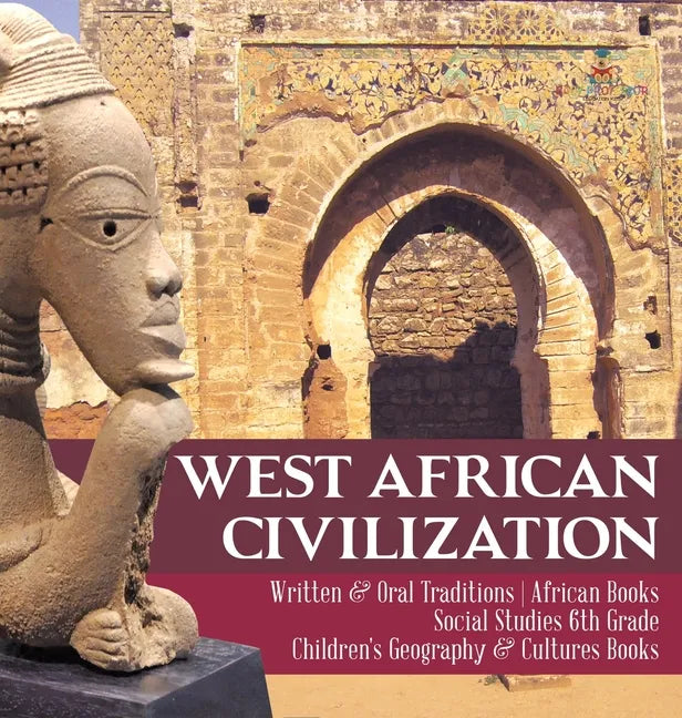 West African Civilization Written & Oral Traditions African Books Social Studies 6th Grade Children's Geography & Cultures Books - Hardcover