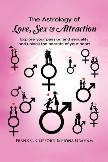 The Astrology of Love, Sex & Attraction: Explore your passion and sexuality and unlock the secrets of your heart - Paperback