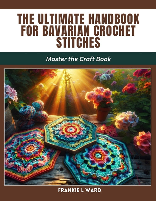 The Ultimate Handbook for Bavarian Crochet Stitches: Master the Craft Book - Paperback